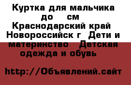 Куртка для мальчика до 122см - Краснодарский край, Новороссийск г. Дети и материнство » Детская одежда и обувь   